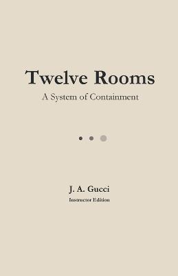 Twelve Rooms (Instructor Edition): A System of Containment - J A Gucci - cover