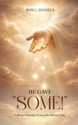 HE gave "some!": A Biblical Overview of Apostolic Ministry Today - Ron L Daniels - cover