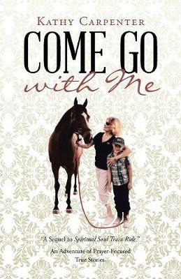 Come Go with Me: An Adventure of Prayer-Focused True Stories. - Kathy Carpenter - cover
