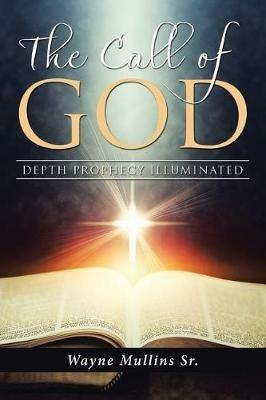 The Call Of God: Depth Prophecy Illuminated - Wayne Mullins - cover