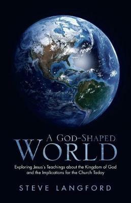 A God-Shaped World: Exploring Jesus's Teachings about the Kingdom of God and the Implications for the Church Today - Steve Langford - cover