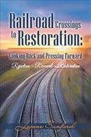 Railroad Crossings to Restoration: Looking Back and Pressing Forward: Rejection -Renewal-Restoration
