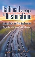 Railroad Crossings to Restoration: Looking Back and Pressing Forward: Rejection -Renewal-Restoration