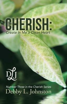 Cherish: Create in Me a Clean Heart - Debby L Johnston - cover