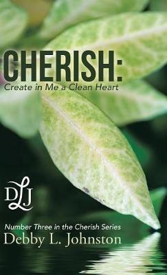 Cherish: Create in Me a Clean Heart - Debby L Johnston - cover