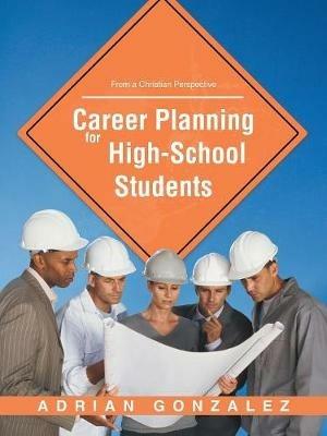 Career Planning for High School Students: From a Christian Perspective - Adrian Gonzalez - cover