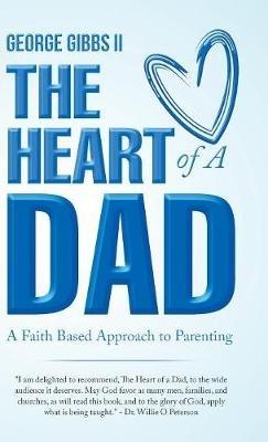 The Heart of a Dad: A Faith Based Approach to Parenting - George Gibbs - cover