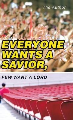 Everyone Wants a Savior, Few Want a Lord - The Author - cover