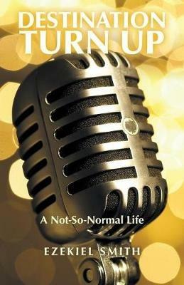 Destination Turn Up: A Not-So-Normal Life - Ezekiel Smith - cover