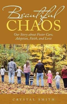 Beautiful Chaos: Our Story About Foster Care, Adoption, Faith, and Love - Crystal Smith - cover