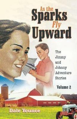 As the Sparks Fly Upward: The Jimmy and Johnny Adventure Stories - Dale Younce - cover