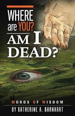 Where Are You? Am I Dead?: Words of Wisdom - Katherine a Barnhart - cover