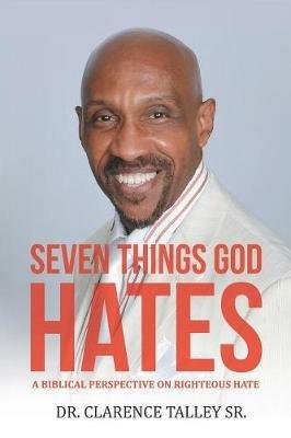 Seven Things God Hates: A Biblical Perspective on Righteous Hate - Clarence Talley - cover