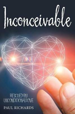 Inconceivable: Rescued by Unconditional Love - Paul Richards - cover