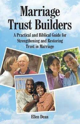 Marriage Trust Builders: A Practical and Biblical Guide for Strengthening and Restoring Trust in Marriage - Ellen Dean - cover
