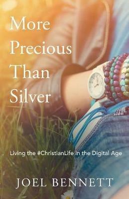 More Precious Than Silver: Living the #Christianlife in the Digital Age - Joel Bennett - cover