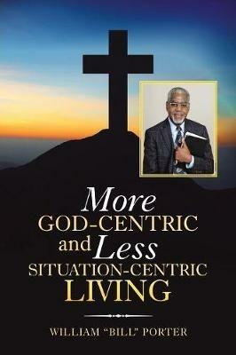 More God-Centric and Less Situation-Centric Living - William Porter - cover
