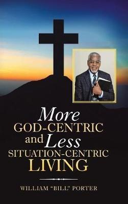 More God-Centric and Less Situation-Centric Living - William Porter - cover
