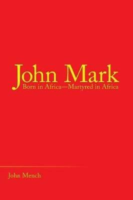John Mark: Born in Africa-Martyred in Africa - John Mench - cover