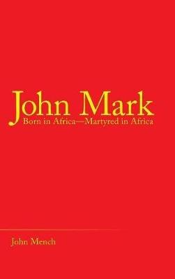 John Mark: Born in Africa-Martyred in Africa - John Mench - cover