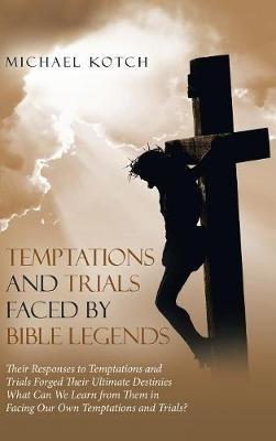Temptations and Trials Faced by Bible Legends - Michael Kotch - cover