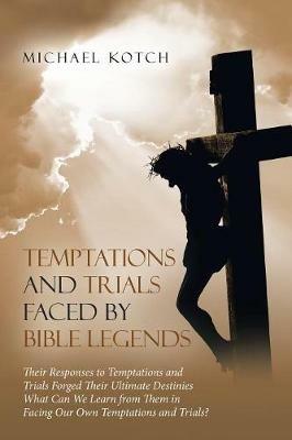 Temptations and Trials Faced by Bible Legends - Michael Kotch - cover