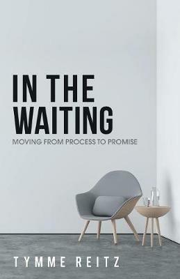 In the Waiting: Moving from Process to Promise - Tymme Reitz - cover