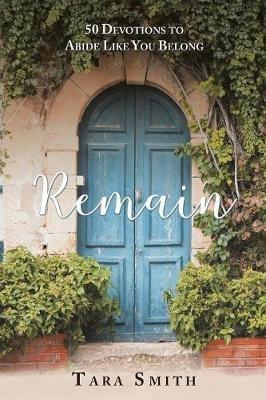 Remain: 50 Devotions to Abide Like You Belong - Tara Smith - cover