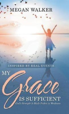 My Grace Is Sufficient: God's Strength Is Made Perfect in Weakness - Megan Walker - cover