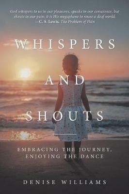 Whispers and Shouts: Embracing the Journey, Enjoying the Dance - Denise Williams - cover