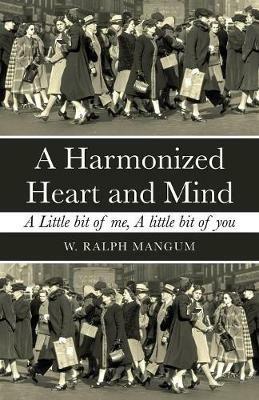 A Harmonized Heart and Mind: A Little Bit of Me, a Little Bit of You - W Ralph Mangum - cover