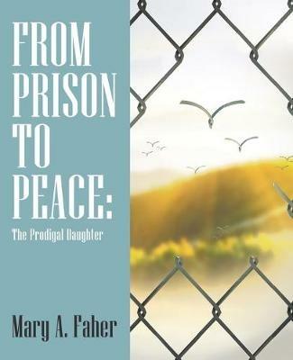 From Prison to Peace: The Prodigal Daughter - Mary a Faher - cover