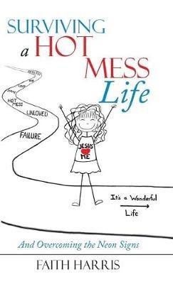 Surviving a Hot Mess Life: And Overcoming the Neon Signs - Faith Harris - cover