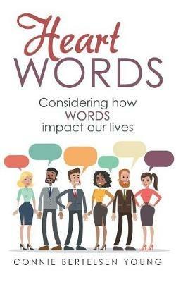 Heart Words: Considering How Words Impact Our Lives - Connie Bertelsen Young - cover