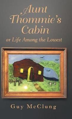 Aunt Thommie's Cabin: Or Life Among the Lowest - Guy McClung - cover