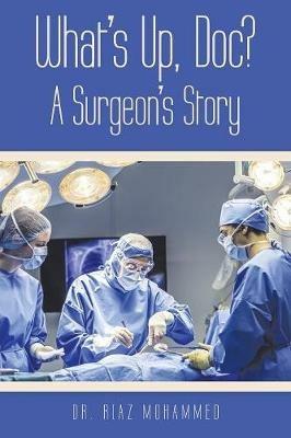 What's Up DOC? a Surgeon's Story - Dr. Riaz Mohammed - cover