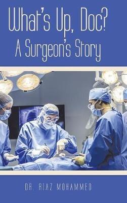 What's Up, Doc? a Surgeon's Story - Dr. Riaz Mohammed - cover