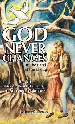 God Never Changes: In the Land of the Living - Elaine M Thorpe - cover