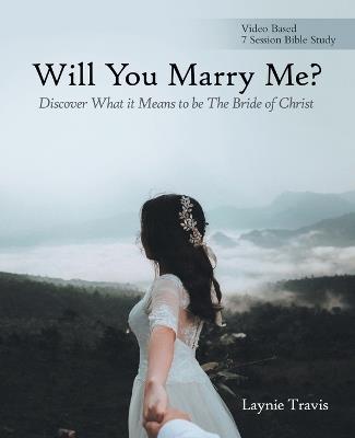 Will You Marry Me?: Discover What It Means to Be the Bride of Christ - Laynie Travis - cover