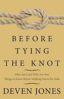 Before Tying the Knot: Who Am I and Who Are You: Things to Know Before Walking Down the Aisle - Deven Jones - cover