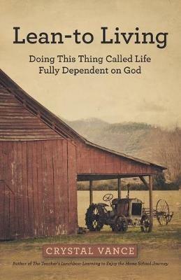 Lean-To Living: Doing This Thing Called Life Fully Dependent on God - Crystal Vance - cover