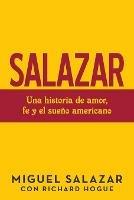 Salazar: Una Historia De Amor, Fe Y El Sueno Americano - Miguel Salazar,Richard Hogue - cover