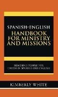 Spanish-English Handbook for Ministry and Missions: Reaching People for Christ in Spanish and English - Kimberly White - cover