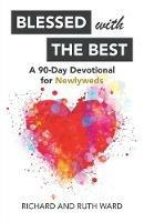 Blessed with the Best: A 90-Day Devotional for Newlyweds - Richard Ward,Ruth Ward - cover