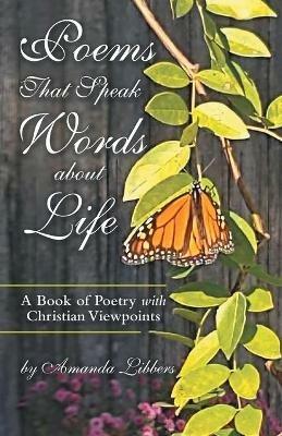 Poems That Speak Words About Life: A Book of Poetry with Christian Viewpoints - Amanda Libbers - cover