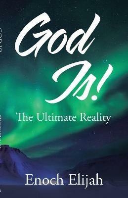 God Is!: The Ultimate Reality - Enoch Elijah - cover