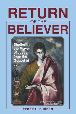 Return of the Believer: Studies in the Prayer of Jesus from the Gospel of John - Terry L Burden - cover