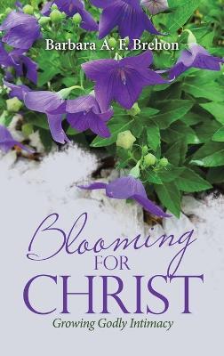 Blooming for Christ: Growing Godly Intimacy - Barbara a F Brehon - cover