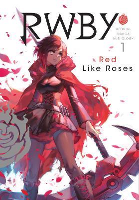 RWBY: Official Manga Anthology, Vol. 1: RED LIKE ROSES - Rooster Teeth Productions,Monty Oum,Various Artists - cover