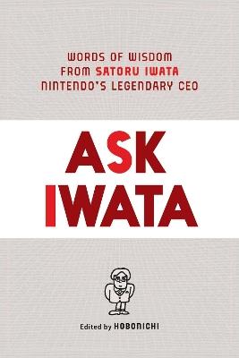 Ask Iwata: Words of Wisdom from Satoru Iwata, Nintendo's Legendary CEO - cover